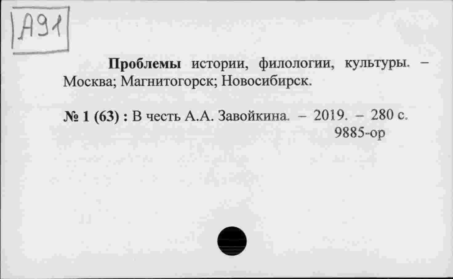 ﻿Проблемы истории, филологии, культуры. -Москва; Магнитогорск; Новосибирск.
№ 1 (63) : В честь А.А. Завойкина. - 2019. - 280 с.
9885-ор